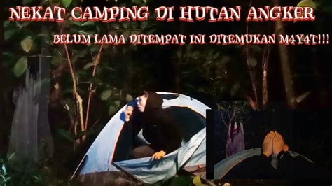 CAMPING HOROR NEKAT CAMPING DIHUTAN ANGKER PERNAH DITEMUKAN M4Y4T