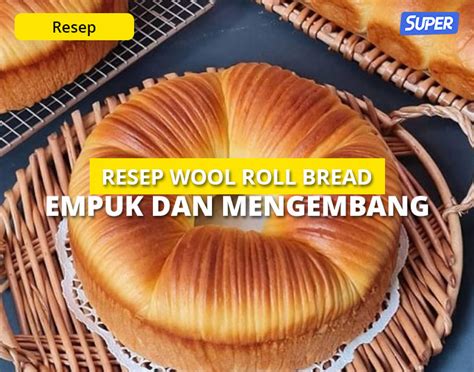 Cara Membuat Wool Roll Bread Yang Lembut Dan Fluffy