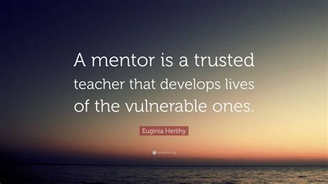 Euginia Herlihy Quote A Mentor Is A Trusted Teacher That Develops