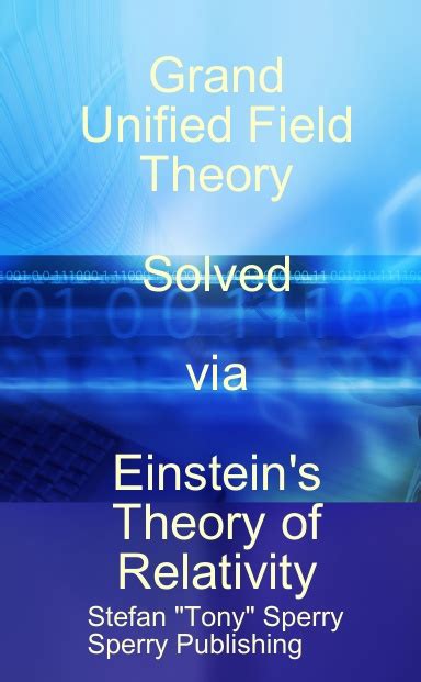 Grand Unified Field Theory Solved via Einstein's Theory of Relativity