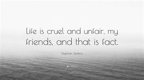 Stephan Jenkins Quote Life Is Cruel And Unfair My Friends And That