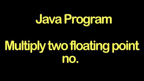 Java Program To Multiply Two Floating Point Numbers Youtube