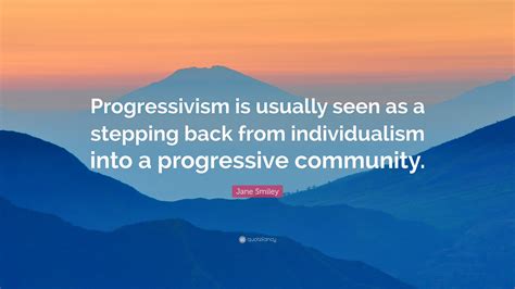 Jane Smiley Quote Progressivism Is Usually Seen As A Stepping Back