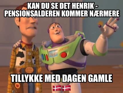 Meme Maker Kan du se det Henrik pensionsalderen kommer nærmere