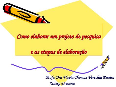 Ppt Como Elaborar Um Projeto De Pesquisa E As Etapas De Elaboração Profa Dra Flávia Thomaz