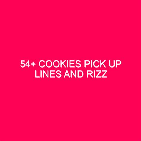 54 Cookies Pick Up Lines And Rizz