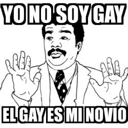 Meme Ay Si Yo No Soy Gay El Gay Es Mi Novio