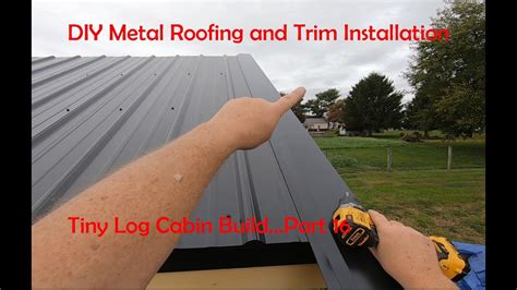 Metal Roof And Trim Installation It S Not Difficult Tiny Log Cabin