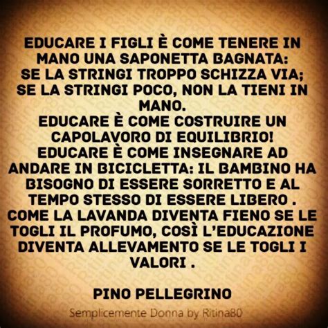 Educare i figli è come tenere in mano una saponetta bagnata se la