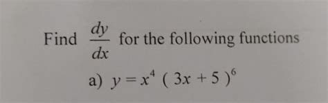 Solved Find Dy Dx For The Following Functions A Y X 4 3x 5 6