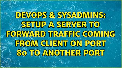 Devops Sysadmins Setup A Server To Forward Traffic Coming From