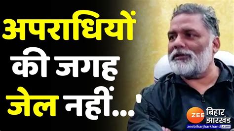 Pappu Yadav ने अपराधियों को लेकर दिया बड़ा बयान कहा अपराधियों की जगह