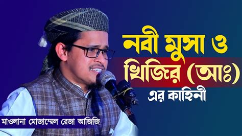 নবী মুসা ও খিজির আঃ এর কাহিনী। মাওলানা মোজাম্মেল রেজা আজিজি Youtube