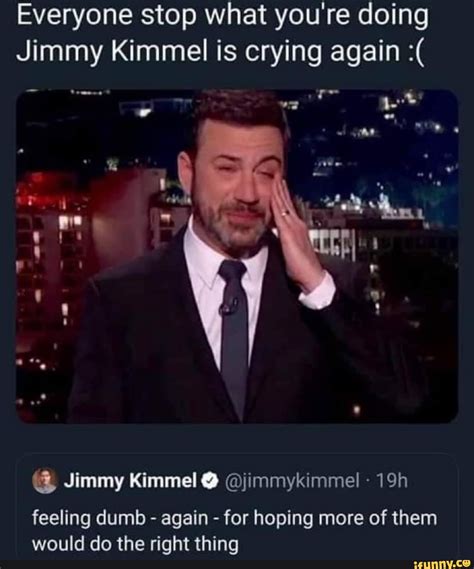 Everyone Stop What Youre Doing Jimmy Kimmel Is Crying Again Jimmy