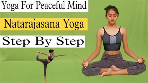 Yoga For Peaceful Mind And Natarajasana Yoga Step By Step Yoga Youtube