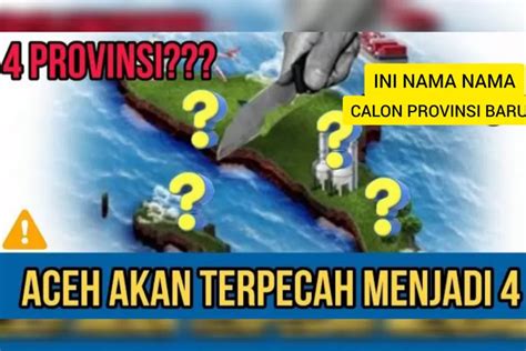 Provinsi Aceh Bakal Dipecah 4 Wilayah Ini Nama Nama Calon Provinsi