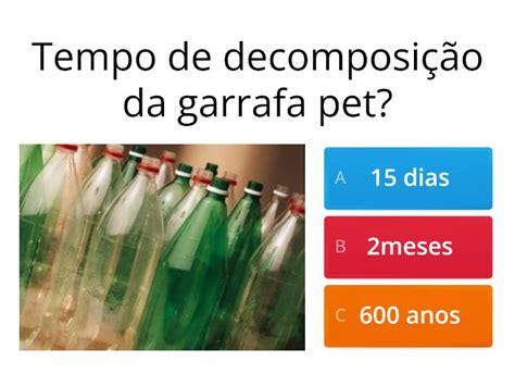 Garrafa Pet Tempo De Decomposição - Tempo de decomposição dos materiais - Quiz