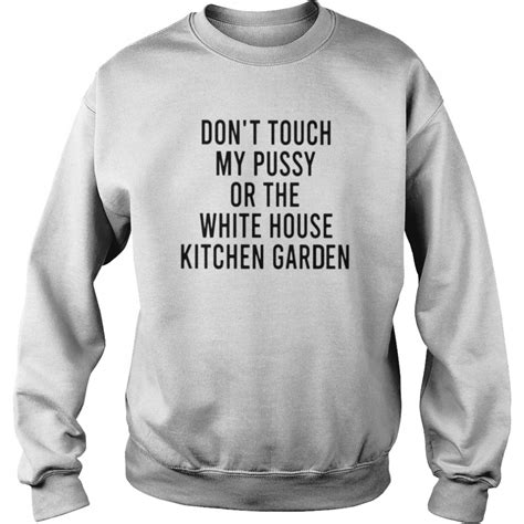 Dont Touch My Pussy On The White House Kitchen Garden Shirt T Shirt Classic