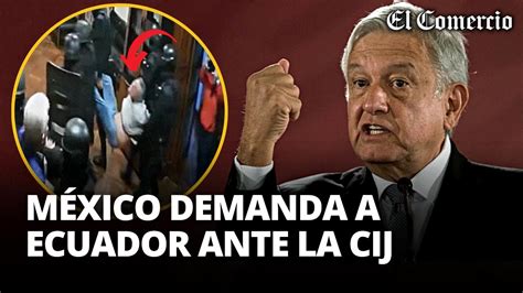 M Xico Presenta Demanda Contra Ecuador Ante La Cij Tras Asalto A Su