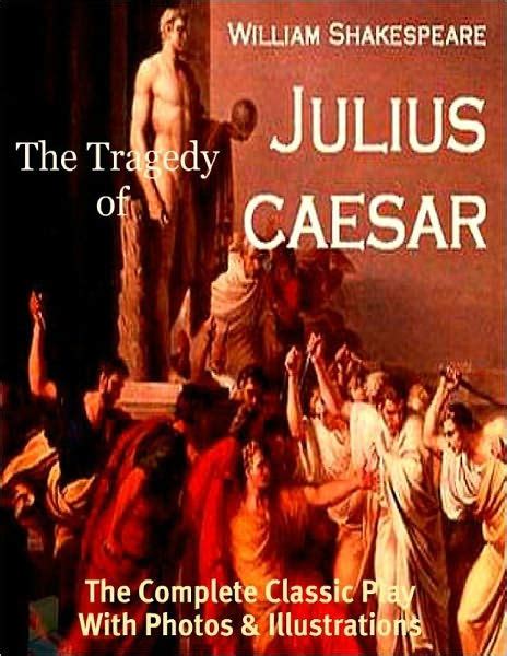 The Tragedy Of Julius Caesar The Complete Classic Play With Photos