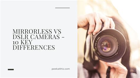 Mirrorless Vs Dslr Cameras 10 Key Differences Peek At This