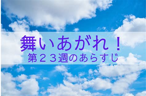 朝ドラ舞いあがれ！第23週（第107話～第111話）あらすじ 朝ドラ見逃しサロン