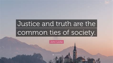 John Locke Quote “justice And Truth Are The Common Ties Of Society” 12 Wallpapers Quotefancy