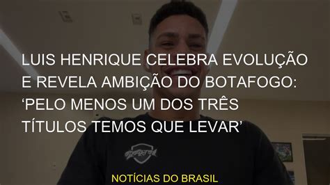 Luis Henrique celebra evolução e revela ambição do Botafogo Pelo