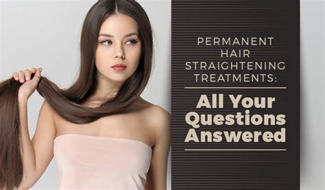 Permanent Hair Straightening Treatments Questions Answered