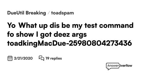 Yo What Up Dis Be My Test Command Fo Show I Got Deez Args ```{ Toadking Macdue 2598080427