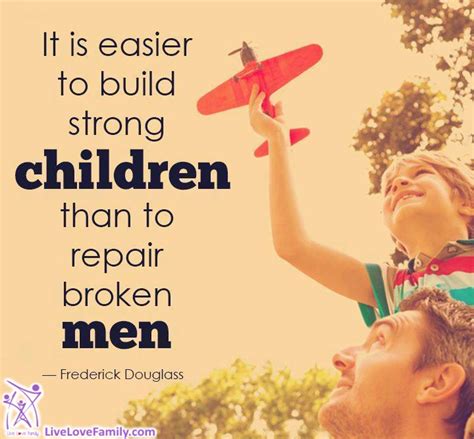 It Is Easier To Build Strong Children Than To Repair Broken Men Love