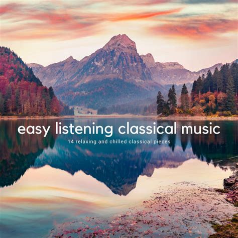 Easy Listening Classical Music 14 Relaxing And Chilled Classical Pieces Compilation By