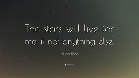 Munia Khan Quote The Stars Will Live For Me If Not Anything Else