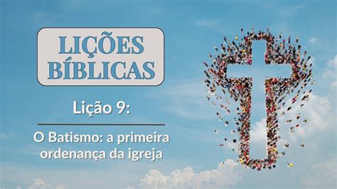 LIÇÃO 9 O batismo A primeira ordenança da igreja LIÇÕES BÍBLICAS