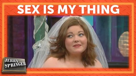 Sex Is My Thing Jerry Springer YouTube