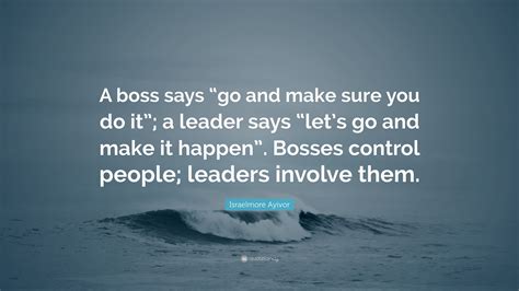 Israelmore Ayivor Quote A Boss Says Go And Make Sure You Do It A