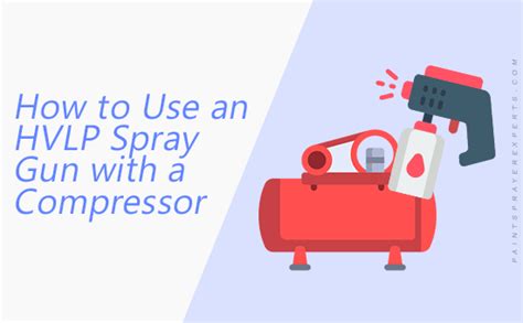 How To Use An Hvlp Spray Gun With A Compressor A Step By Step Guide Paint Sprayer Experts