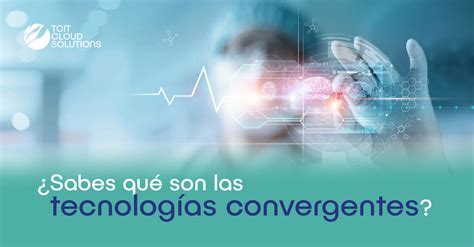 Sabes qué son las tecnologías convergentes TCIT