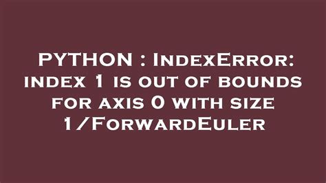 Python Indexerror Index 1 Is Out Of Bounds For Axis 0 With Size 1