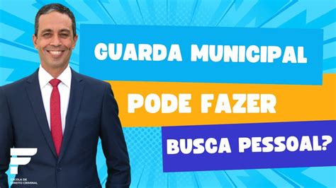 GUARDA MUNICIPAL PODE FAZER BUSCA PESSOAL E DAR VOZ DE PRISÃO EM