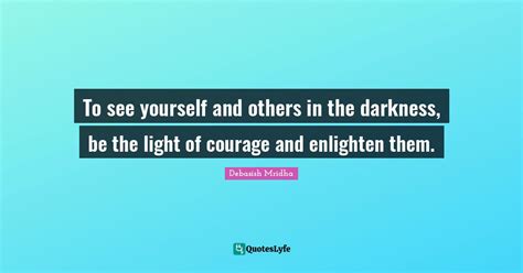 To See Yourself And Others In The Darkness Be The Light Of Courage An