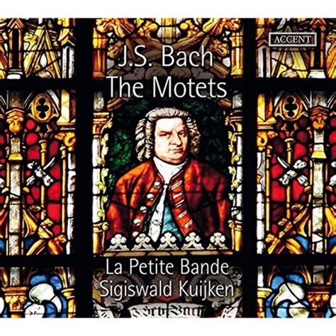 Johann Sebastian Bach The Motets La Petite Bande Sigiswald Kuijken