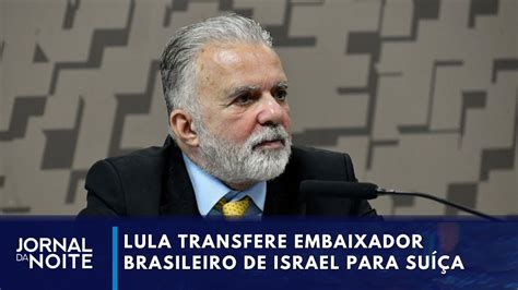 Governo Lula Retira Embaixador Do Brasil Em Israel Definitivamente