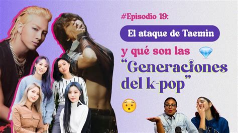 El Ataque De Taemin Y Qu Son Las Generaciones Del K Pop Ep Youtube