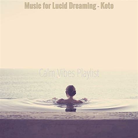 Amazon Music Calm Vibes Playlist Music For Lucid Dreaming Koto