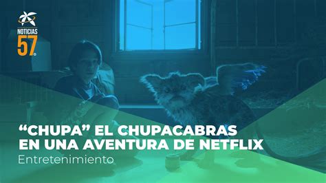 “chupa” El Chupacabras En Una Aventura De Netflix Canal 57