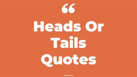 18 Remarkable Heads Or Tails Quotes That Will Unlock Your True Potential