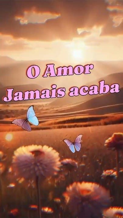 O Amor Jamais Acabara - O amor jamais acaba - Palavras da Bíblia #mensagem #fe #reflexão # ...