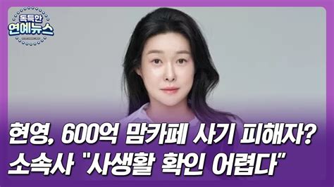 독특한 연예뉴스 현영 600억 맘카페 사기 피해자소속사 사생활 확인 어렵다 입장 표명 Youtube