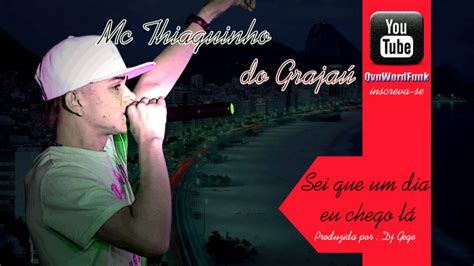 Mc Thiaguinho do Grajaú Sei que um dia eu chego lá Dj Gege YouTube